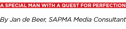A special man with a quest for perfection By Jan de Beer, SAPMA Media Consultant
