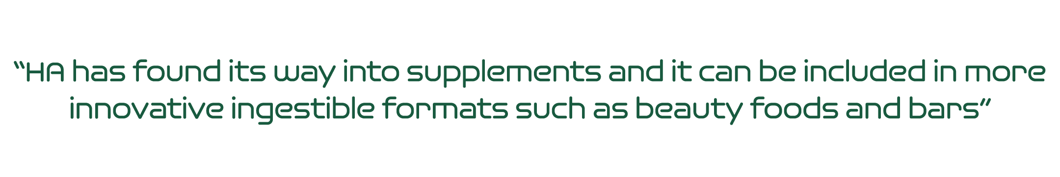  HA has found its way into supplements and it can be included in more innovative ingestible formats such as beauty fo   