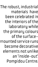 The robust, industrial materials have been celebrated in the interiors of the laboratory while the primary colours o...