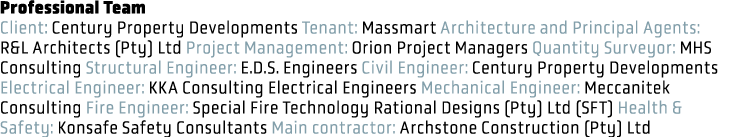 Professional Team Client: Century Property Developments Tenant: Massmart Architecture and Principal Agents: R&L Archi...