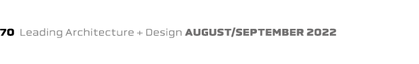 70 Leading Architecture + Design august/september 2022