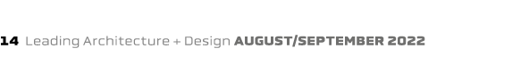 14 Leading Architecture + Design august/september 2022