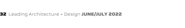 32 Leading Architecture + Design june/july 2022