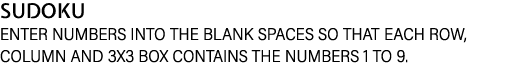 sudoku Enter numbers into the blank spaces so that each row, column and 3x3 box contains the numbers 1 to 9  