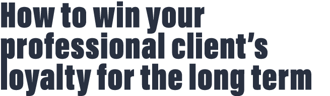 How to win your professional client s loyalty for the long term