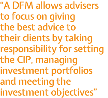  A DFM allows advisers to focus on giving the best advice to their clients by taking responsibility for setting the C   