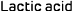 Lactic acid