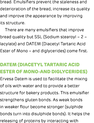 bread. Emulsifiers prevent the staleness and deterioration of the bread, increase its quality and improve the appeara...