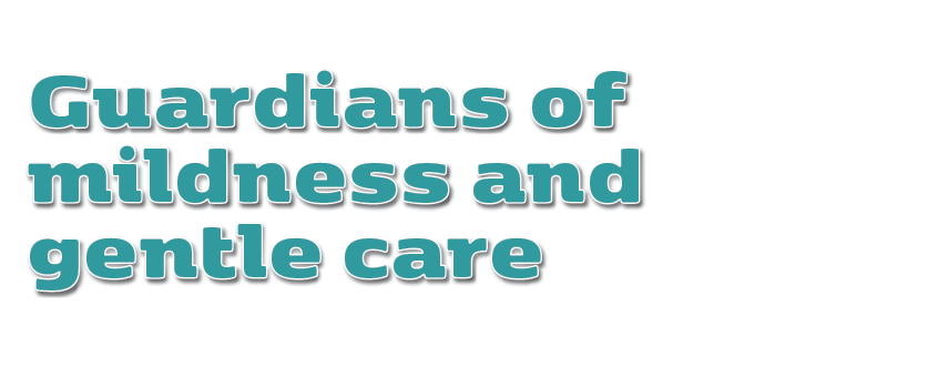 Guardians of mildness and gentle care 
