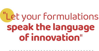 \“Let your formulations speak the language of innovation
