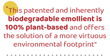 \“This patented and inherently biodegradable emollient is 100% plant based and offers the solution of a more virtuous...