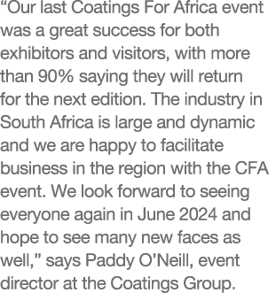 “Our last Coatings For Africa event was a great success for both exhibitors and visitors, with more than 90% saying t...