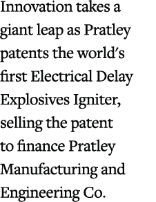 Innovation takes a giant leap as Pratley patents the world's first Electrical Delay Explosives Igniter, selling the p...