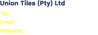 Union Tiles (Pty) Ltd Tel: (011) +27 663 2000 Email: info@uniontiles.co.za Website: www.uniontiles.co.za 