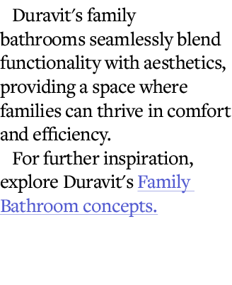 Duravit's family bathrooms seamlessly blend functionality with aesthetics, providing a space where families can thriv...
